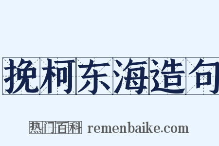 挽柯东海造句是什么意思的图片